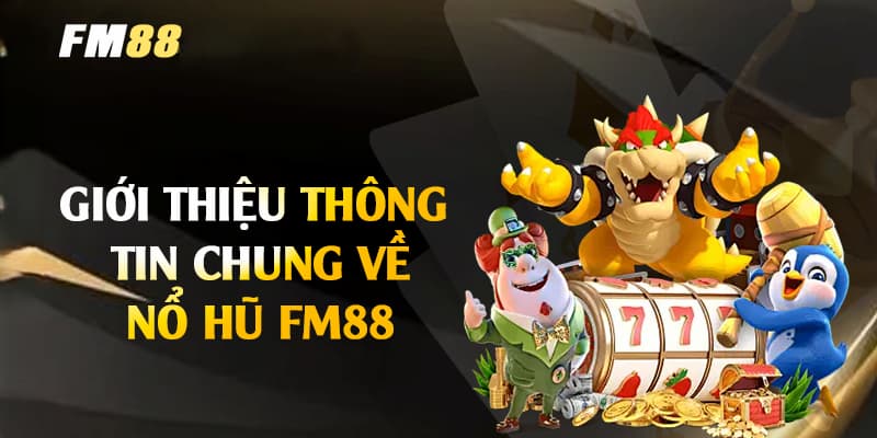 Giới thiệu về sân chơi nổ hũ FM88